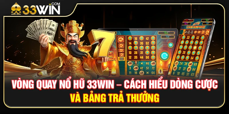 Vòng Quay Nổ Hũ 33WIN – Cách Hiểu Dòng Cược Và Bảng Trả Thưởng 1 Vòng Quay Nổ Hũ 33WIN300 – Cách Hiểu Dòng Cược Và Bảng Trả Thưởng