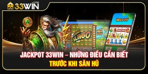 Jackpot 33WIN – Những Điều Cần Biết Trước Khi Săn Hũ