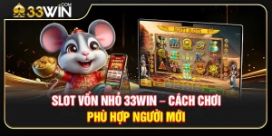 Slot Vốn Nhỏ 33WIN – Cách Chơi Phù Hợp Người Mới