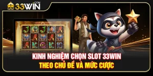 Kinh Nghiệm Chọn Slot 33WINTheo Chủ Đề Và Mức Cược