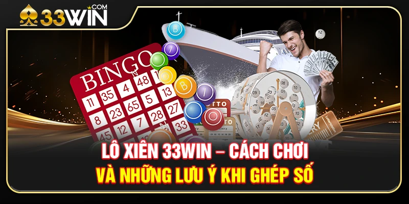 Lô Xiên 33WIN – Cách Chơi Và Những Lưu Ý Khi Ghép Số 1 Lý do chọn lựa trải nghiệm lô xiên 33WIN