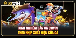 Kinh Nghiệm Chơi Theo Nhịp Bắn Cá 33WIN Canh Chuẩn Thời Điểm