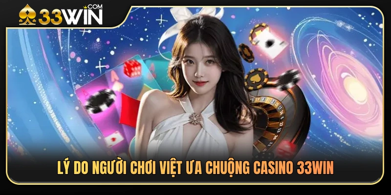 Ưu điểm nổi bật khiến Casino 33WIN ngày càng được yêu thích 