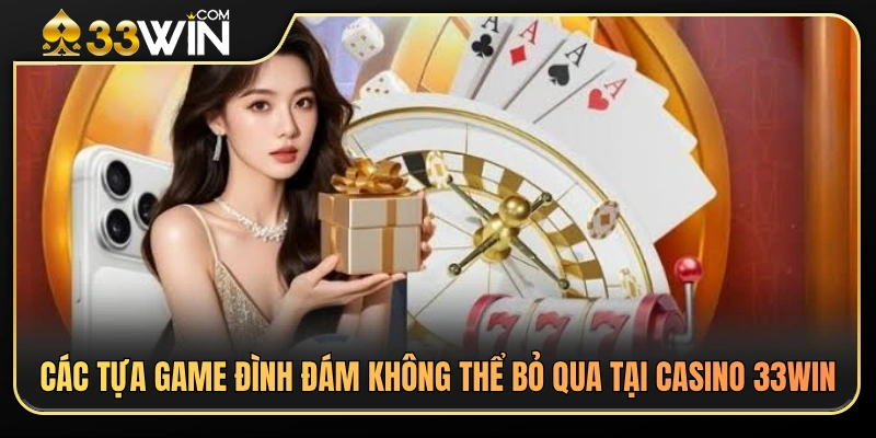 Điểm danh những trò chơi hấp dẫn nhất tại Casino 33WIN 
