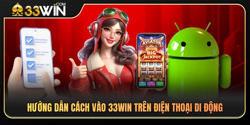 Cách vào 33WIN thuận tiện trên smartphone 