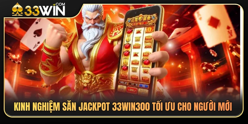Mẹo săn jackpot 33WIN hiệu quả cho tân thủ 